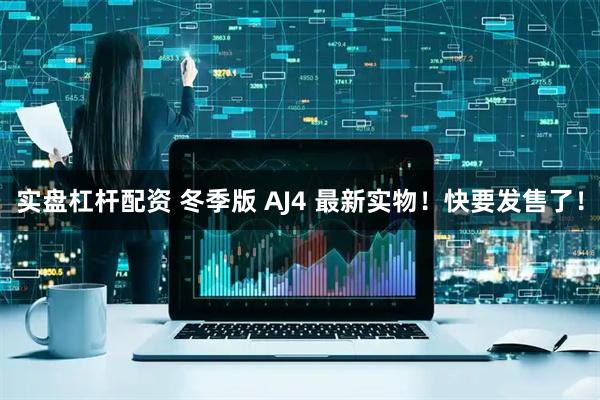 实盘杠杆配资 冬季版 AJ4 最新实物！快要发售了！